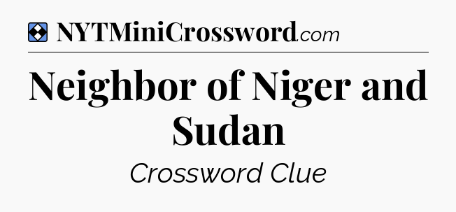 Solution: Neighbor of Niger and Sudan - NYT Mini Crossword