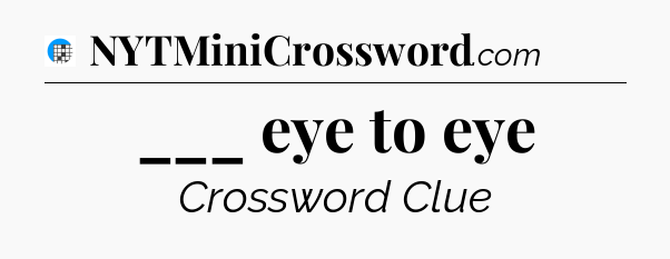 ___ eye to eye Crossword Clue