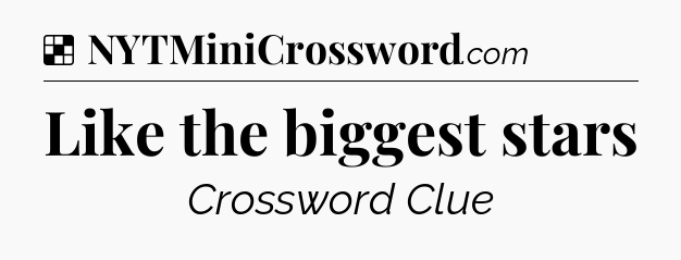 Solution: Like the biggest stars - NYT Crossword