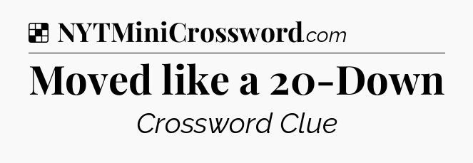 Solution: Moved like a 20-Down - NYT Crossword