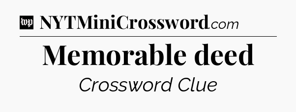 Memorable deed Crossword Clue