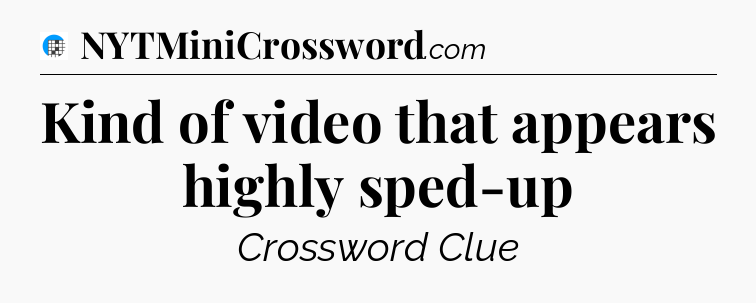 Kind of video that appears highly sped-up Crossword Clue