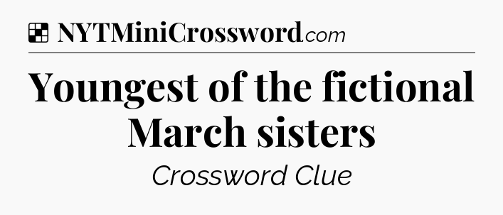 Solution: Youngest of the fictional March sisters - NYT Crossword