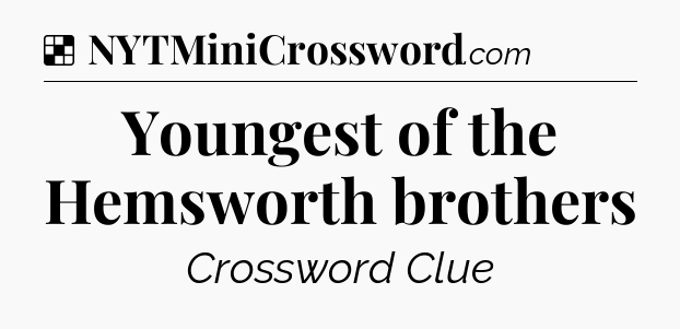 Solution: Youngest of the Hemsworth brothers - NYT Crossword