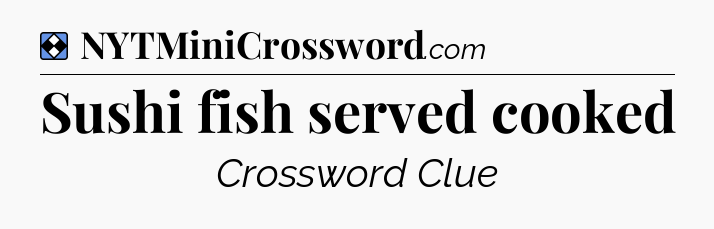 Solution: Sushi fish served cooked - NYT Mini Crossword