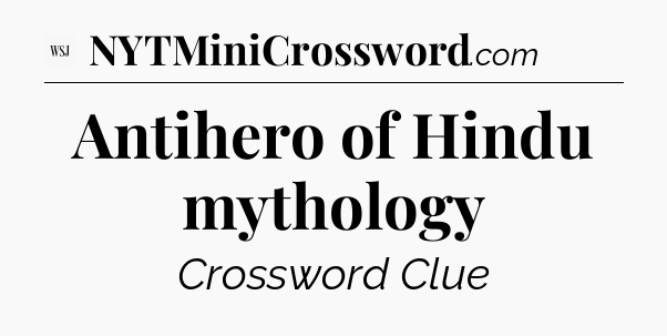 Antihero of Hindu mythology - WSJ Crossword