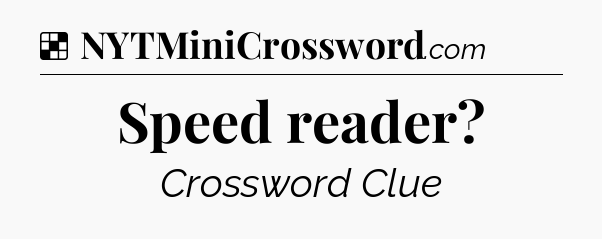 Solution: Speed reader - NYT Crossword