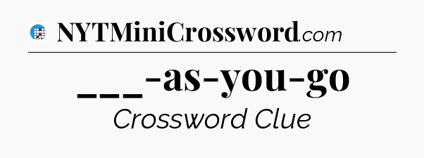 ___-as-you-go Crossword Clue