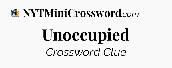 Unoccupied Crossword Clue