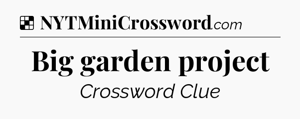 Solution: Big garden project - NYT Crossword