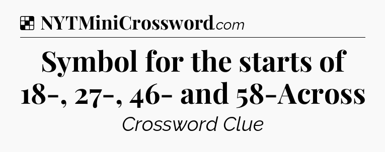Solution: Symbol for the starts of 18-, 27-, 46- and 58-Across - NYT Crossword