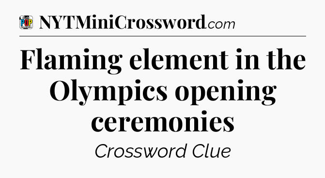 Flaming element in the Olympics opening ceremonies Crossword Clue