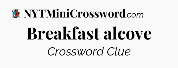 Breakfast alcove Crossword Clue