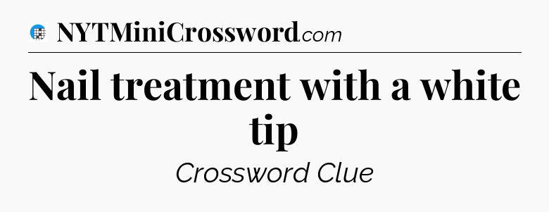 Nail treatment with a white tip Crossword Clue