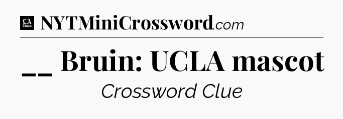 __ Bruin: UCLA mascot - LA Times Crossword