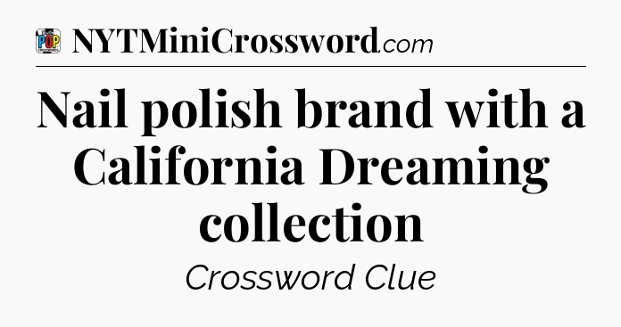 Nail polish brand with a California Dreaming collection Crossword Clue