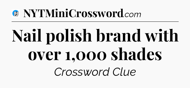 Nail polish brand with over 1,000 shades Crossword Clue