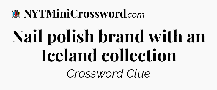 Nail polish brand with an Iceland collection Crossword Clue