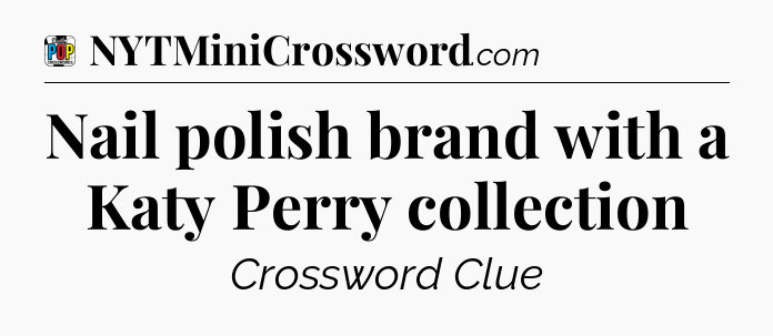 Nail polish brand with a Katy Perry collection Crossword Clue