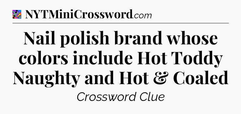 Nail polish brand whose colors include Hot Toddy Naughty and Hot & Coaled Crossword Clue