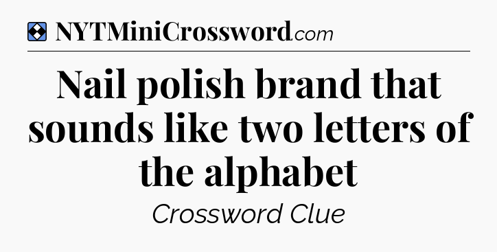 Solution: Nail polish brand that sounds like two letters of the alphabet - NYT Mini Crossword