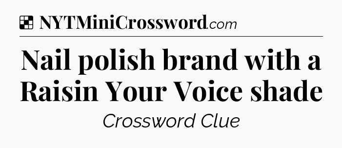 Solution: Nail polish brand with a Raisin Your Voice shade - NYT Crossword