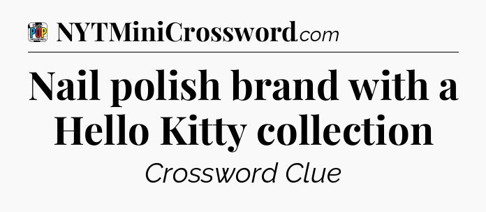 Nail polish brand with a Hello Kitty collection Crossword Clue