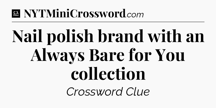 Nail polish brand with an Always Bare for You collection - LA Times Crossword