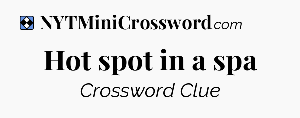 Solution: Hot spot in a spa - NYT Mini Crossword