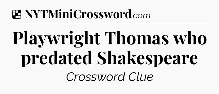 Solution: Playwright Thomas who predated Shakespeare - NYT Crossword