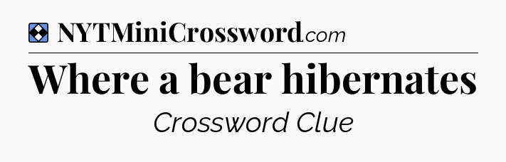 Solution: Where a bear hibernates - NYT Mini Crossword