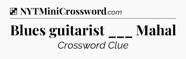 Solution: Blues guitarist ___ Mahal - NYT Crossword