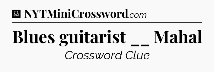 Blues guitarist __ Mahal - LA Times Crossword