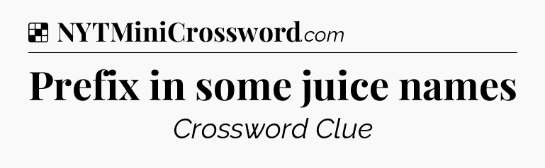 Solution: Prefix in some juice names - NYT Crossword