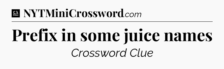 Prefix in some juice names - LA Times Crossword