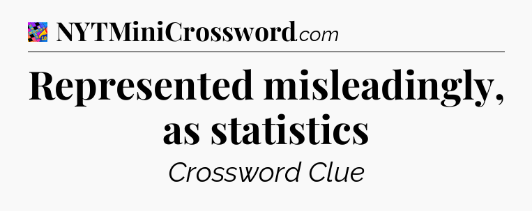 Represented misleadingly, as statistics Crossword Clue
