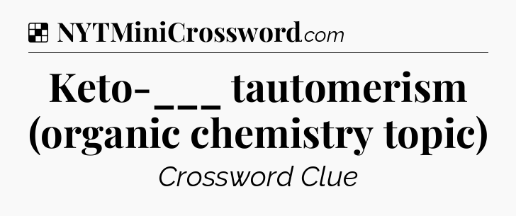 Solution: Keto-___ tautomerism (organic chemistry topic) - NYT Crossword