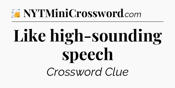 Like high-sounding speech - 7 Little Words