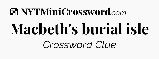 Solution: Macbeth's burial isle - NYT Crossword