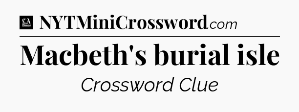 Macbeth's burial isle - LA Times Crossword