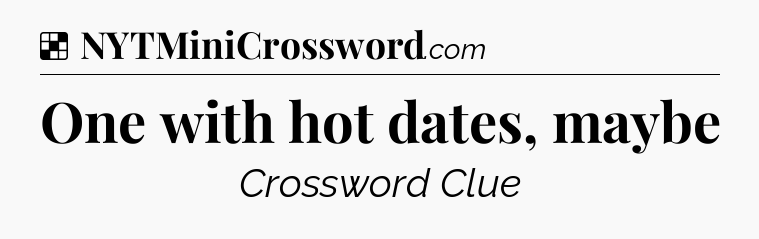 Solution: One with hot dates, maybe - NYT Crossword
