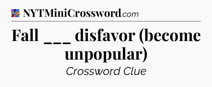 Fall ___ disfavor (become unpopular) Crossword Clue