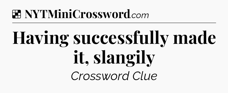 Solution: Having successfully made it, slangily - NYT Crossword