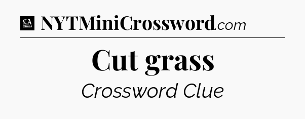 Cut grass - LA Times Crossword