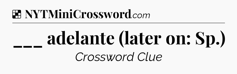 Solution: ___ adelante (later on: Sp.) - NYT Crossword