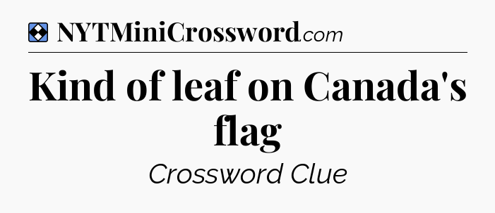 Solution: Kind of leaf on Canada's flag - NYT Mini Crossword