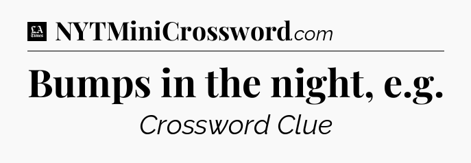 Bumps in the night, e.g - LA Times Crossword