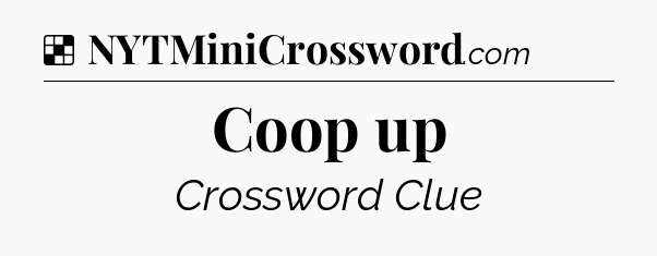 Solution: Coop up - NYT Crossword