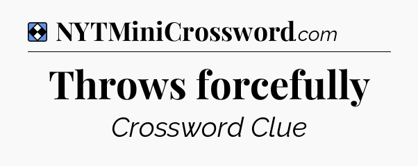 Solution: Throws forcefully - NYT Mini Crossword