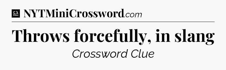 Throws forcefully, in slang - LA Times Crossword